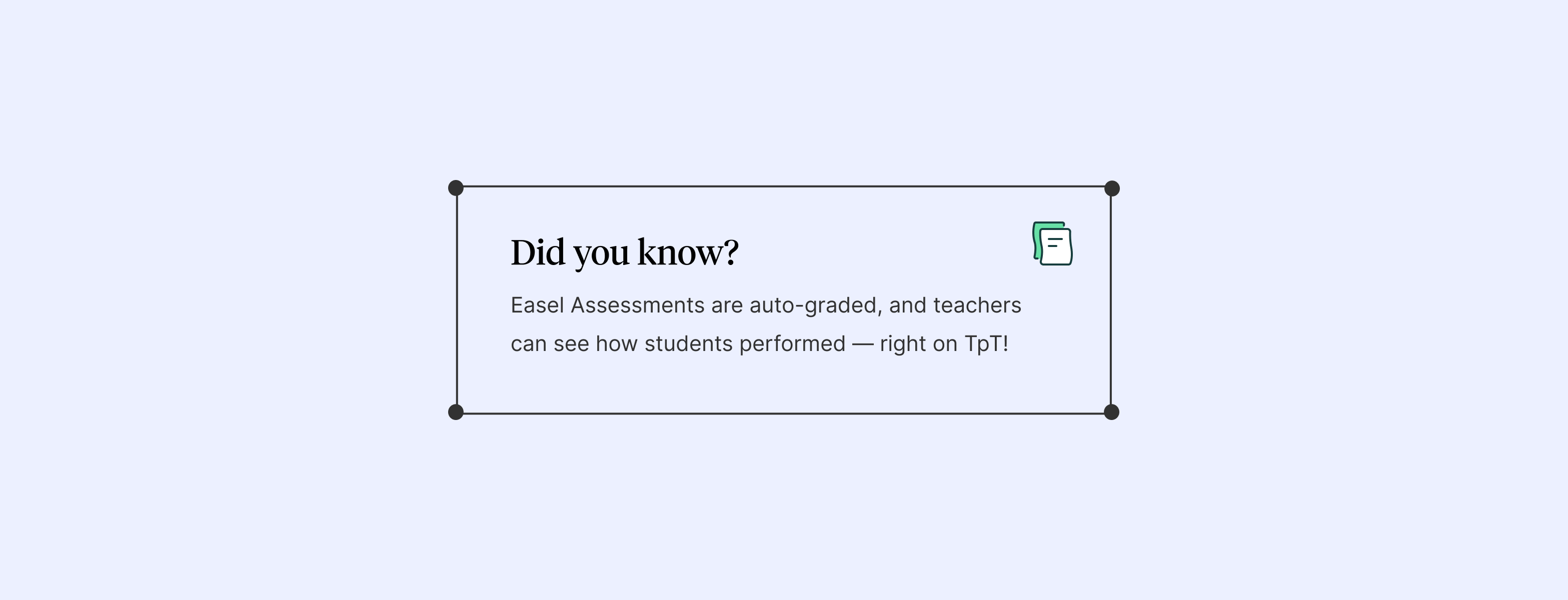 Did you Know? Easel Assessments are auto-graded, and teachers can see how students performed — right on TpT!