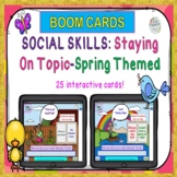SPRING SOCIAL SKILLS BOOM CARDS™ -Staying on Topic