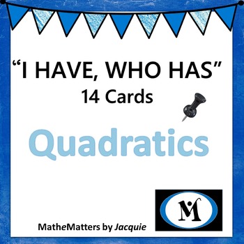 Preview of "I Have, Who Has" Cards: QUADRATICS...14 cards...CLASSROOM READY..PRINT AND GO