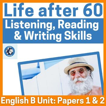 Preview of 'Life after 60' IB DP English B HL: Listening, Reading & Writing Assessment