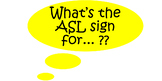 "What's the ASL sign for...?" sign