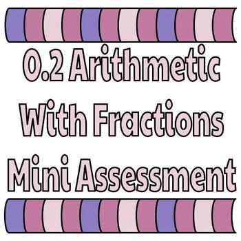Preview of 0.2 Arithmetic With Fractions Mini Assessment