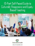 10-Part Self-Paced Guide to Culturally Responsive and Equi
