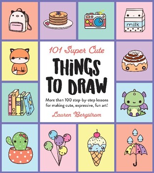 101 Super Cute Things to Draw : More Than 100 Step-By-Step Lessons for ...
