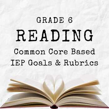 Preview of 19 Grade 6 IEP Reading Goals, Objectives, and Rubrics- Common Core Based