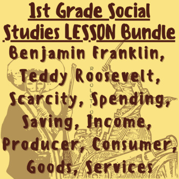 Preview of 1st Grade Social Studies Lesson Plans: Ben Franklin, Teddy Roosevelt, Scarcity