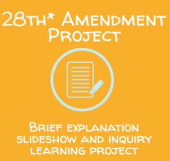 Preview of 28th* Amendment Project (Inquiry learning project assignment and slides)