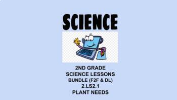 Preview of 2nd Science Lesson Bundle 2.LS2.1 Plant Needs (F2F & DL)