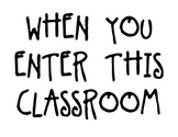 38 "When you enter this classroom" Posters in Black&White