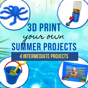 Preview of 3D Print Your Own Summer Projects - Level 2 Bundle