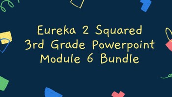 Preview of 3rd Grade Eureka Squared 2 PowerPoint Module 6 Bundle.
