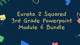 3rd Grade Eureka Squared 2 PowerPoint Module 6 Bundle.