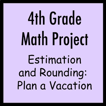 Preview of 4th Grade Math Project: Estimation and Rounding: Plan a Vacation