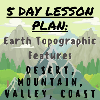 Preview of 5 Day Lesson Plan: Earth Topographic Features (Desert, Mountain, Valley, Coast)