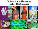 50 SUPER Upper Elementary Art and Craft Lessons