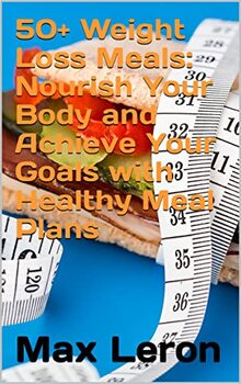Preview of 50+ Weight Loss Meals: Nourish Your Body and Achieve Your Goals