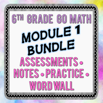 Preview of 6th Grade Go Math Module 1 Bundle - Assessments, Notes, Practice, Word Wall