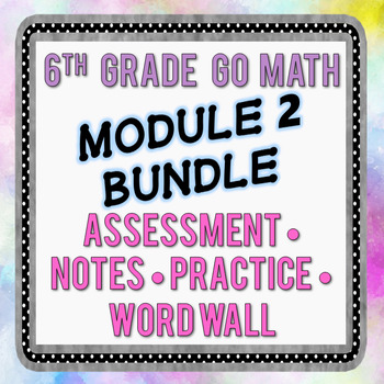 Preview of 6th Grade Go Math Module 2 Bundle - Assessments, Notes, Practice, Word Wall