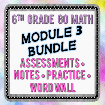Preview of 6th Grade Go Math Module 3 Bundle - Assessments, Notes, Practice, Word Wall