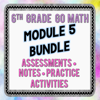Preview of 6th Grade Go Math Module 5 Bundle - Assessments, Notes, Practice Activities