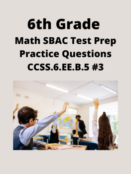 Preview of 6th Grade Math SBAC Test Prep Practice Questions- (CCSS.6.EE.B.5) #3