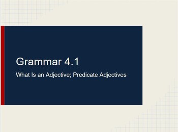 Preview of 7th-10th Grammar Lecture 4.1: What Is an Adjective; Predicate Adjectives