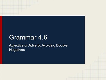 Preview of 7th-10th Grammar Lecture 4.6: Adjective or Adverb; Avoiding Double Negatives
