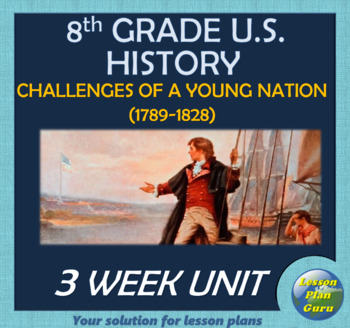 Preview of 8th Grade U.S. History | 1789-1828 Challenges of a Young Nation Lesson Plan Unit