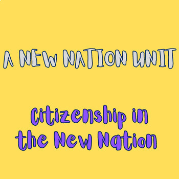 Preview of A New Nation Unit: Citizenship in A New Nation