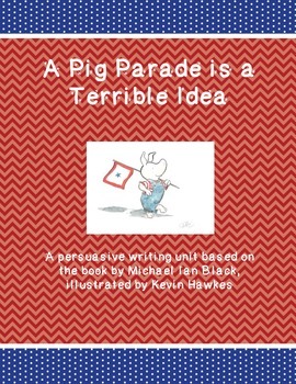 Preview of A Pig Parade is a Terrible Idea - CCSS Persuasive Writing Activity