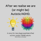 A Story for Late Diagnosed/Identified Autistic and/or ADHD