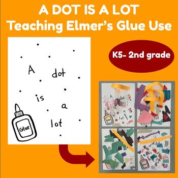 Preview of Teaching Glue & Collage to K5, 1st & 2nd. A dot is a lot; dot dot, not a lot;