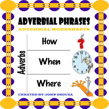 ADVERBIAL PHRASES: WORKSHEETS WITH ANSWERS by JOHN DSOUZA | TpT