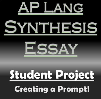 Preview of AP Lang Synthesis Essay - Synthesis Prompt Creation Activity/Project