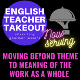 AP Lit:  Moving Beyond Theme to Meaning of the Work as a Whole