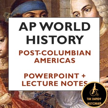 Preview of AP World History Modern: Post-Columbian Americas PPT + Lecture Notes