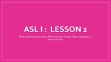 ASL I:  Lesson 2 (Extensive Multi-Lesson + Multi-Activities)