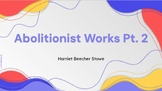 Abolitionist Works Pt. 2 Lesson - Harriet Beecher Stowe