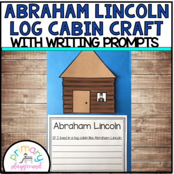 Abraham Lincoln Log Cabin Craft With Writing Prompts Pages Tpt