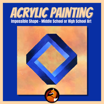 Preview of Acrylic Painting Projects Impossible Shape Middle School Art High School Art