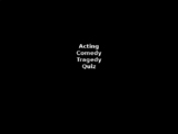 Acting Comedy Tragedy Quiz Powerpoint