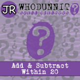 Add and Subtract Within 20 Activity - 1.OA.A.1 - Whodunnit JR