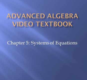 Preview of Advanced Algebra Video Textbook: Ch 5 Systems of Equations