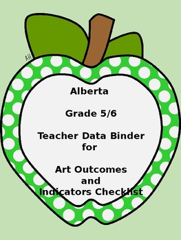 Preview of Alberta Grade 5/6 Art Teacher Data Binder with Indicator Checklists