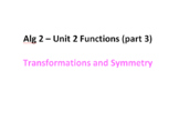 Alg 2 - Unit 2: Functions (part 3): Transformations and Symmetry