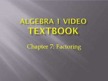 Preview of Algebra 1 Video Textbook: Chapter 7 Factoring