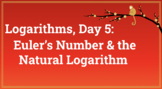 Algebra 2 LOGARITHMS UNIT, Day 5: Euler's Number & the Nat