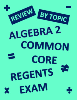 Preview of Algebra 2 Regents Common Core Review by Topic for Exam