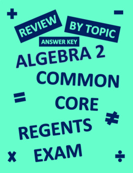 Preview of Algebra 2 Regents Common Core Review by Topic for Exam ANSWER KEY
