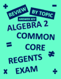 Algebra 2 Regents Common Core Review by Topic for Exam ANSWER KEY